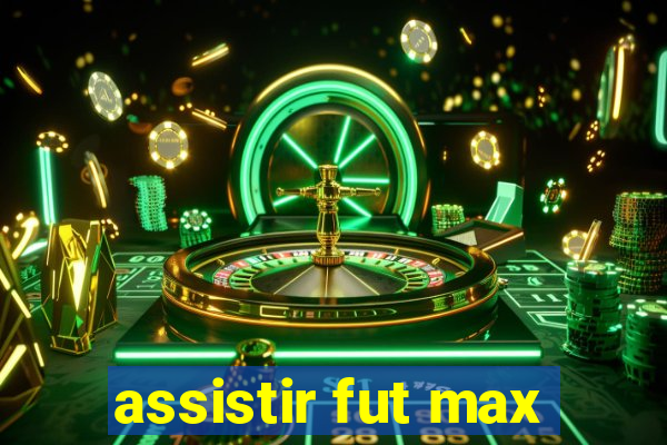 assistir fut max